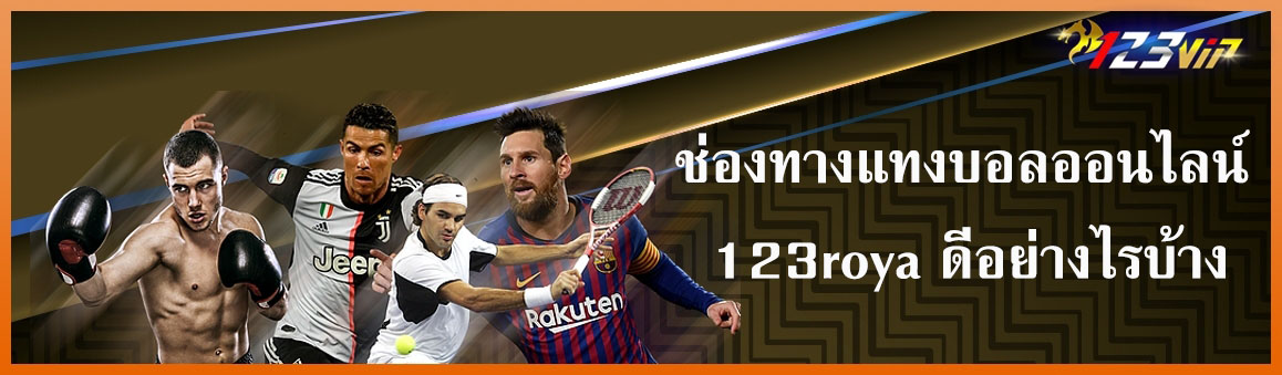 ช่องทางแทงบอลออนไลน์ 123roya ดีอย่างไรบ้าง